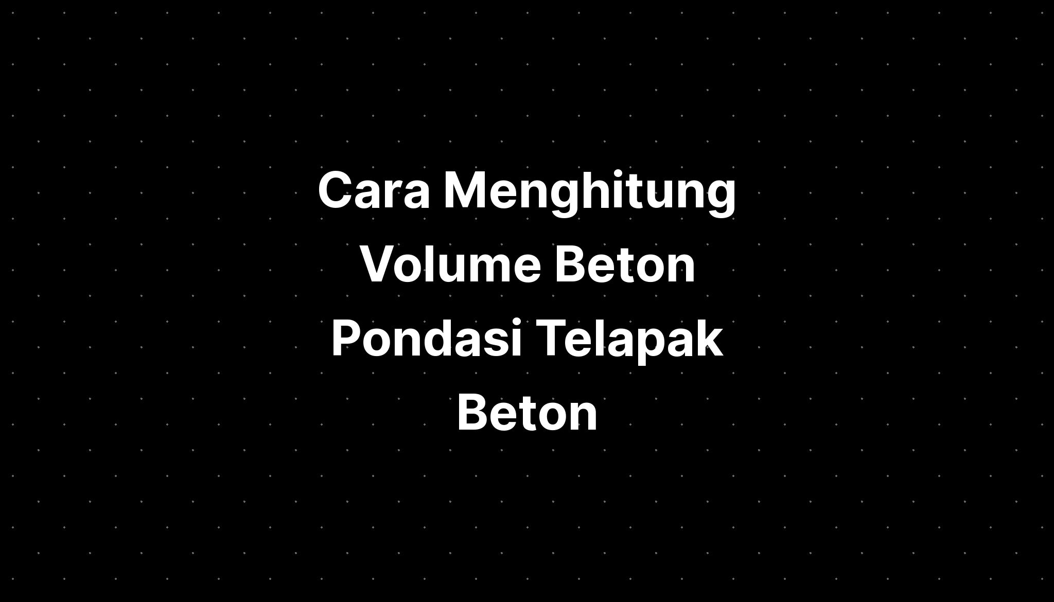 Cara Menghitung Volume Beton Pondasi Telapak Beton Imagesee